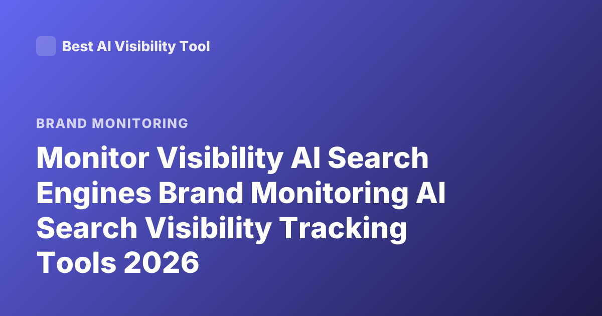 Monitor Visibility AI Search Engines Brand Monitoring AI Search Visibility Tracking Tools 2026