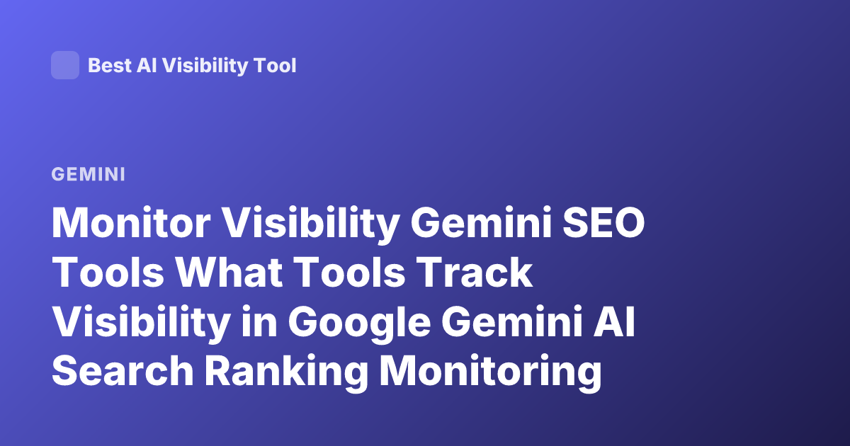 Monitor Visibility Gemini SEO Tools What Tools Track Visibility in Google Gemini AI Search Ranking Monitoring Gemini Visibility Tools