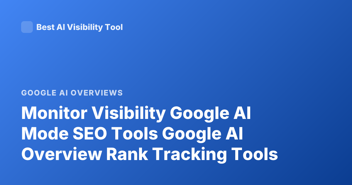 Monitor Visibility Google AI Mode SEO Tools Google AI Overview Rank Tracking Tools