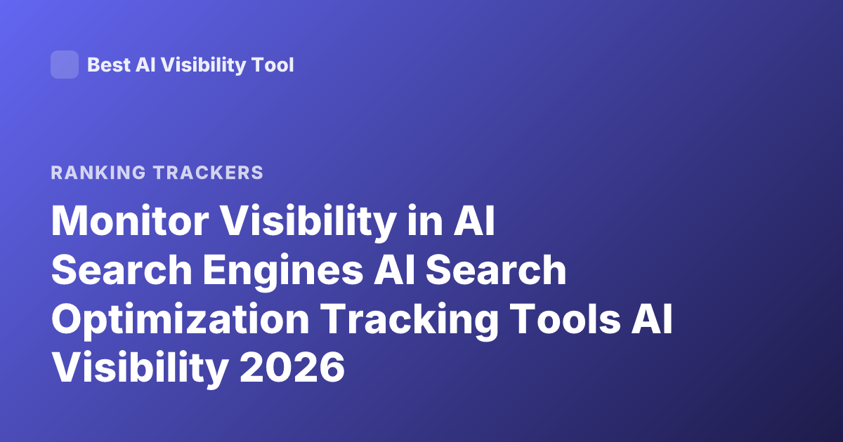 Monitor Visibility in AI Search Engines AI Search Optimization Tracking Tools AI Visibility 2026