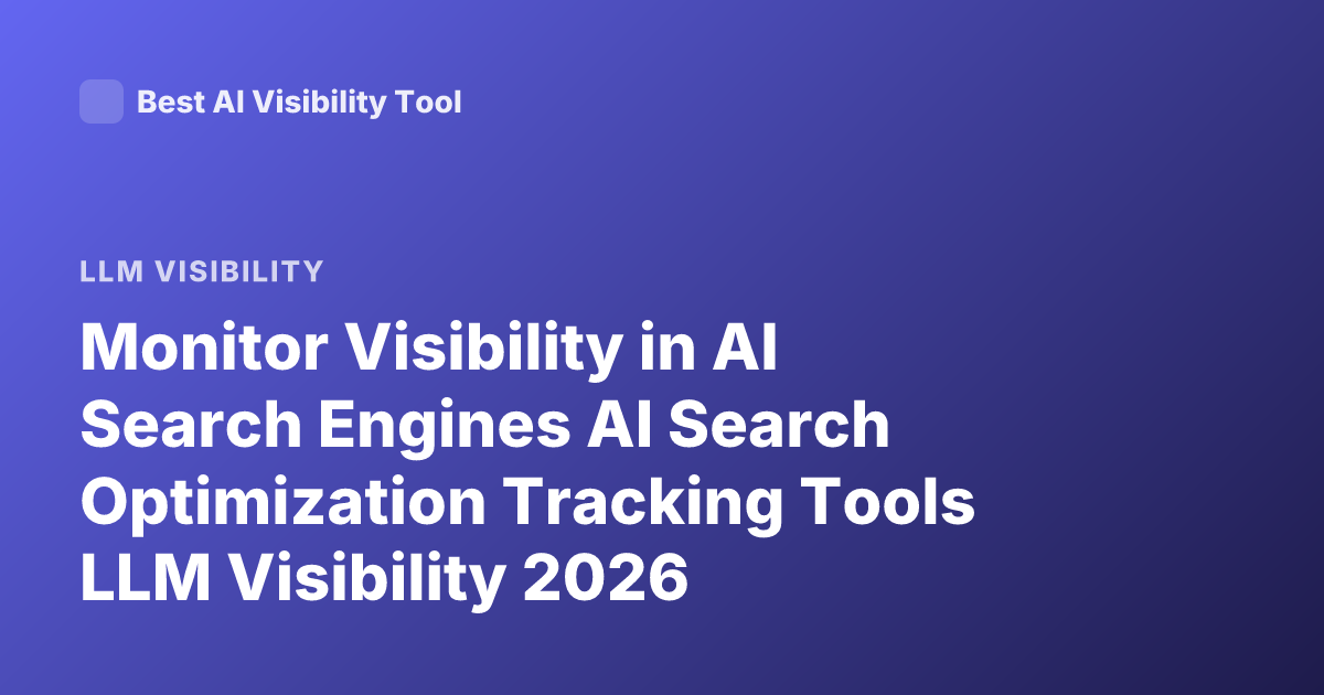 Monitor Visibility in AI Search Engines AI Search Optimization Tracking Tools LLM Visibility 2026