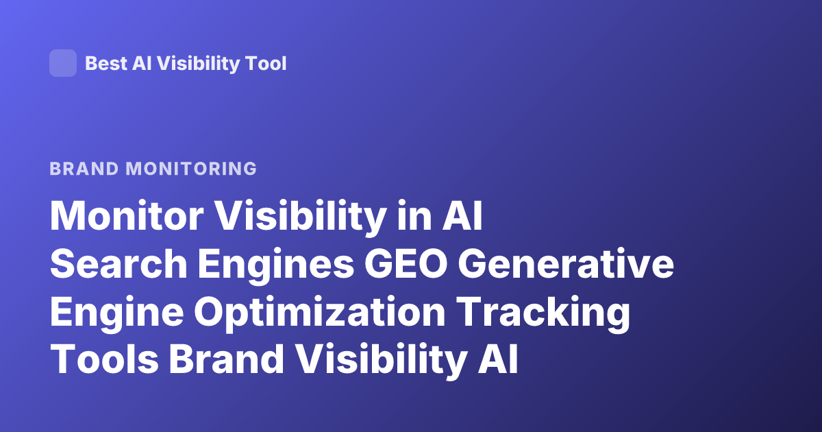 Monitor Visibility in AI Search Engines GEO Generative Engine Optimization Tracking Tools Brand Visibility AI Search