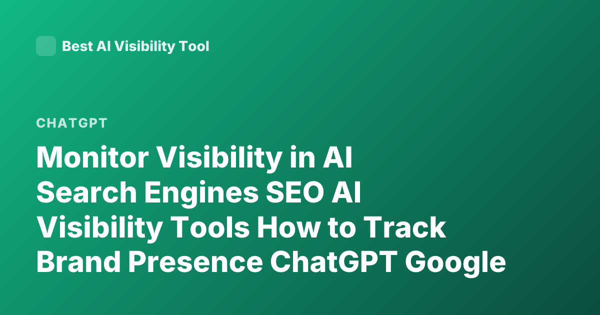 Monitor Visibility in AI Search Engines SEO AI Visibility Tools How to Track Brand Presence ChatGPT Google AI Overviews