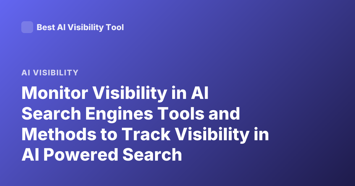 Monitor Visibility in AI Search Engines Tools and Methods to Track Visibility in AI Powered Search