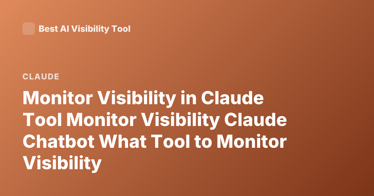 Monitor Visibility in Claude Tool Monitor Visibility Claude Chatbot What Tool to Monitor Visibility