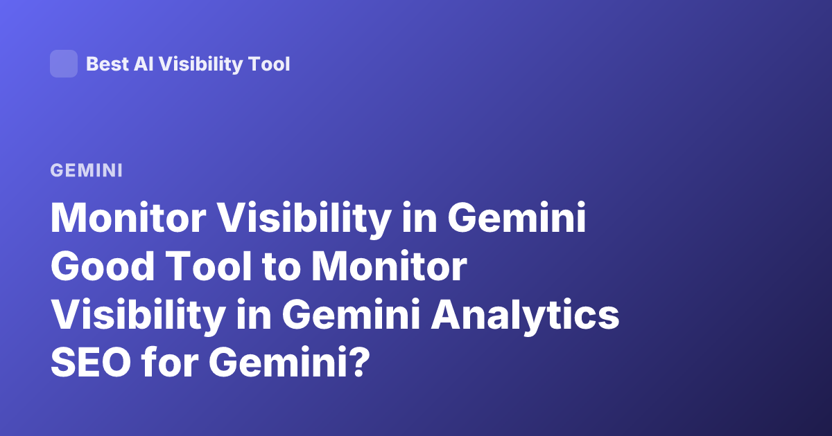 Monitor Visibility in Gemini Good Tool to Monitor Visibility in Gemini Analytics SEO for Gemini?