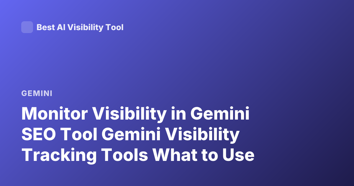 Monitor Visibility in Gemini SEO Tool Gemini Visibility Tracking Tools What to Use