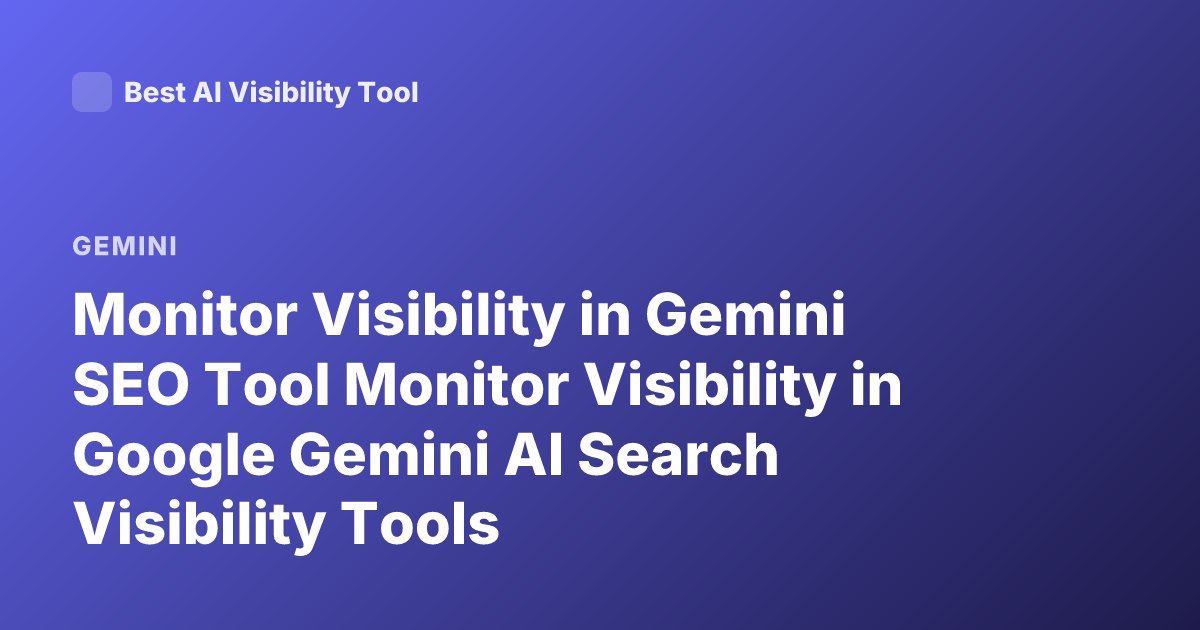 Monitor Visibility in Gemini SEO Tool Monitor Visibility in Google Gemini AI Search Visibility Tools
