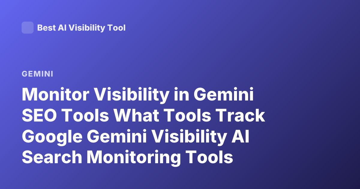 Monitor Visibility in Gemini SEO Tools What Tools Track Google Gemini Visibility AI Search Monitoring Tools