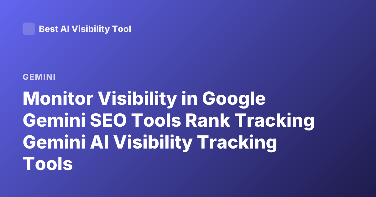 Monitor Visibility in Google Gemini SEO Tools Rank Tracking Gemini AI Visibility Tracking Tools