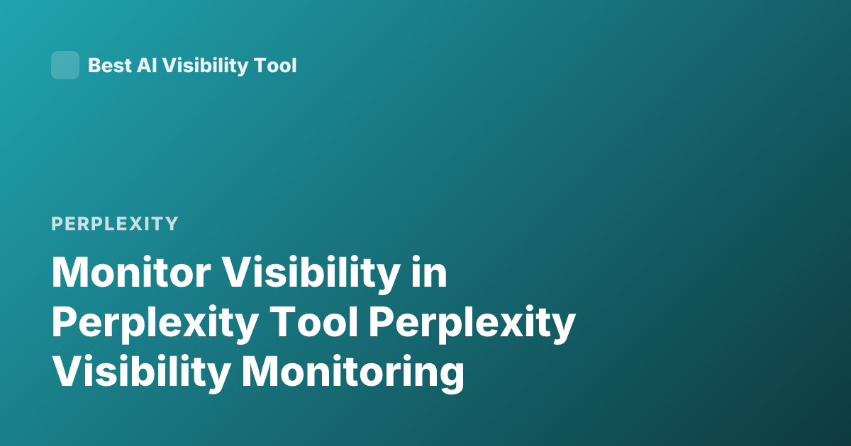 Monitor Visibility in Perplexity Tool Perplexity Visibility Monitoring