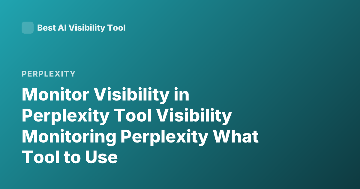 Monitor Visibility in Perplexity Tool Visibility Monitoring Perplexity What Tool to Use