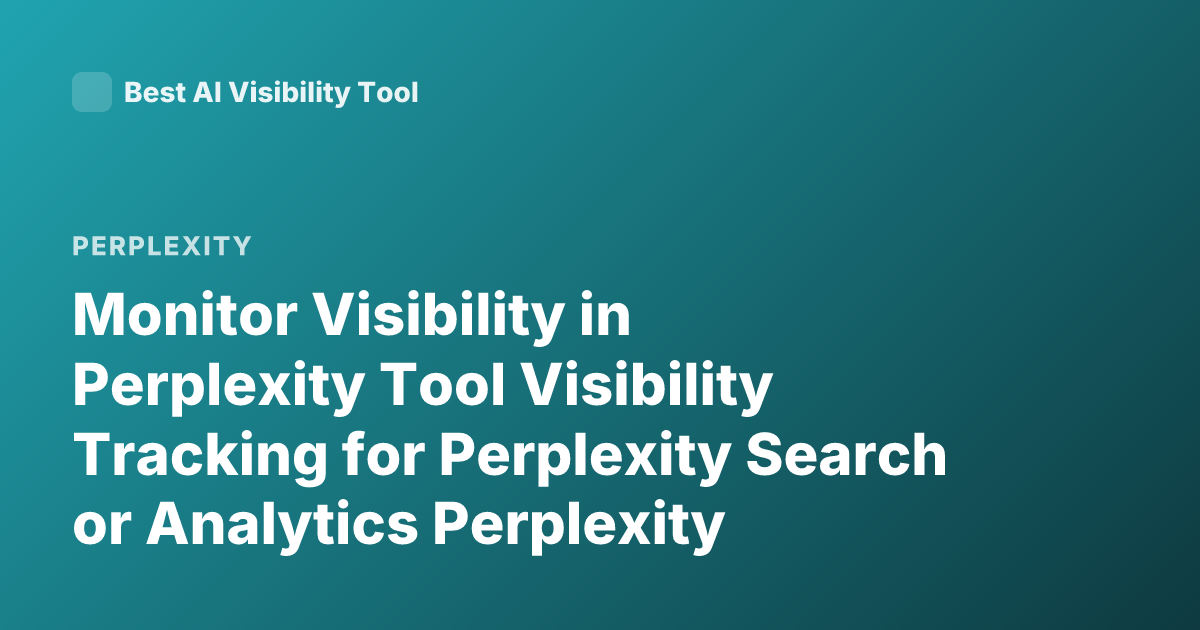 Monitor Visibility in Perplexity Tool Visibility Tracking for Perplexity Search or Analytics Perplexity