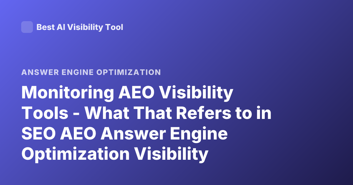 Monitoring AEO Visibility Tools - What That Refers to in SEO AEO Answer Engine Optimization Visibility Analytics