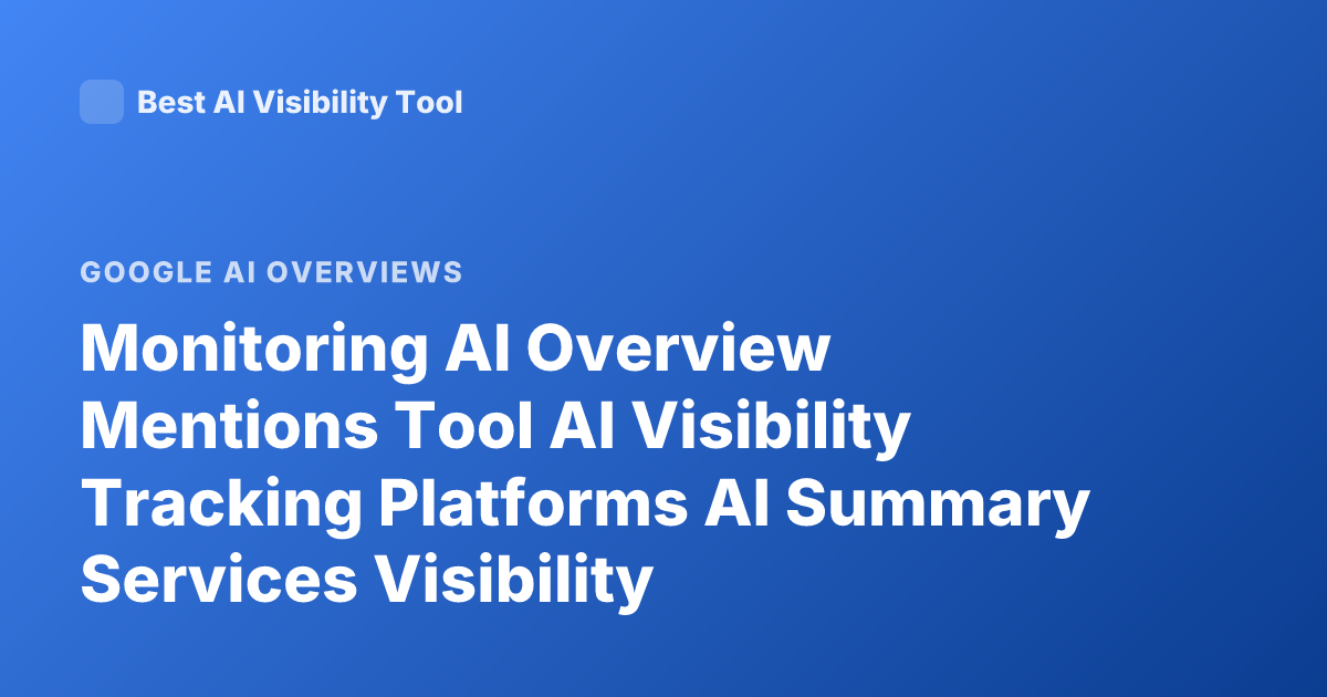 Monitoring AI Overview Mentions Tool AI Visibility Tracking Platforms AI Summary Services Visibility