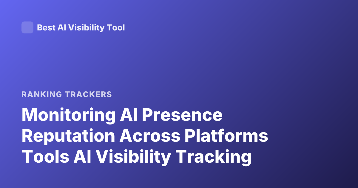Monitoring AI Presence Reputation Across Platforms Tools AI Visibility Tracking