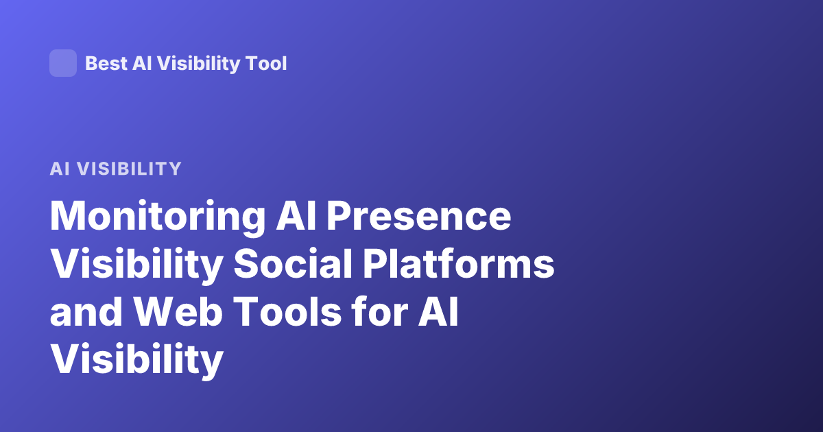Monitoring AI Presence Visibility Social Platforms and Web Tools for AI Visibility