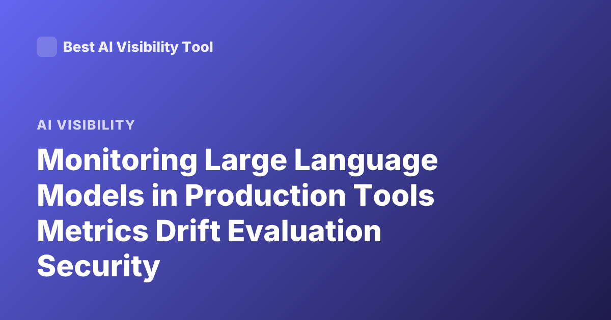 Monitoring Large Language Models in Production Tools Metrics Drift Evaluation Security