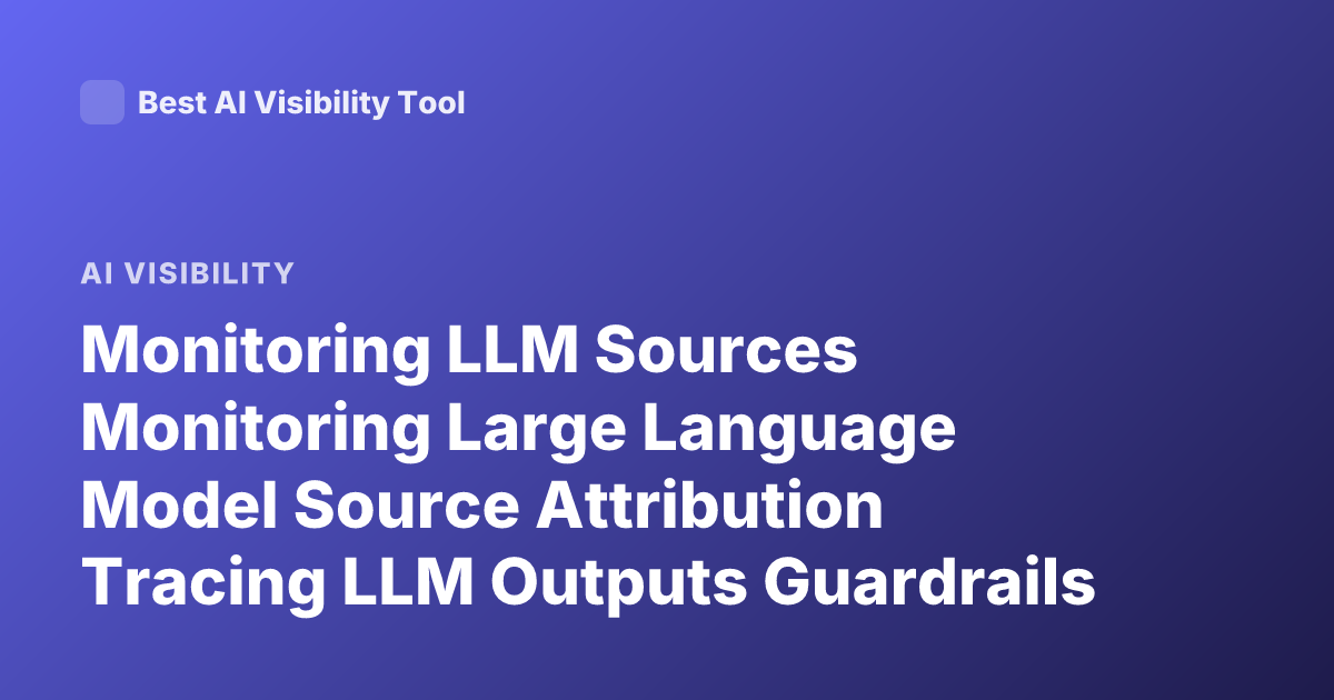 Monitoring LLM Sources Monitoring Large Language Model Source Attribution Tracing LLM Outputs Guardrails Observability LLM Evaluation Tools