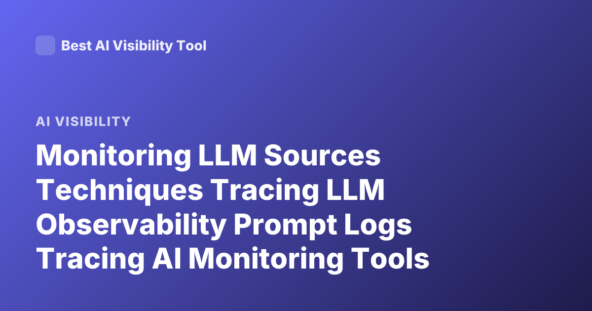Monitoring LLM Sources Techniques Tracing LLM Observability Prompt Logs Tracing AI Monitoring Tools