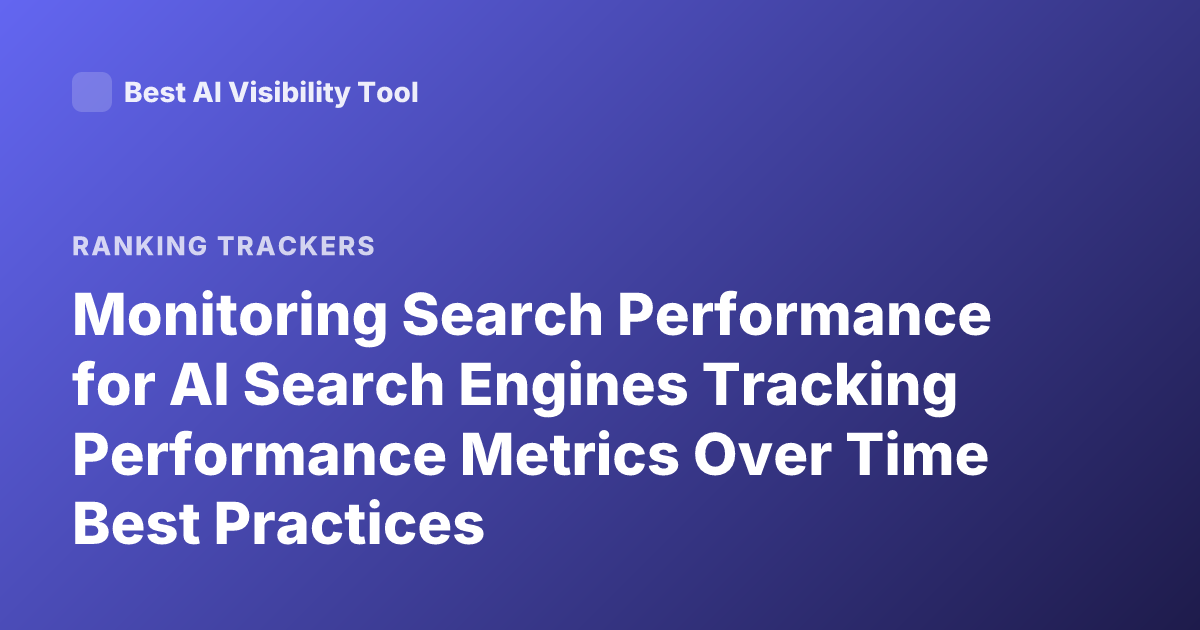 Monitoring Search Performance for AI Search Engines Tracking Performance Metrics Over Time Best Practices