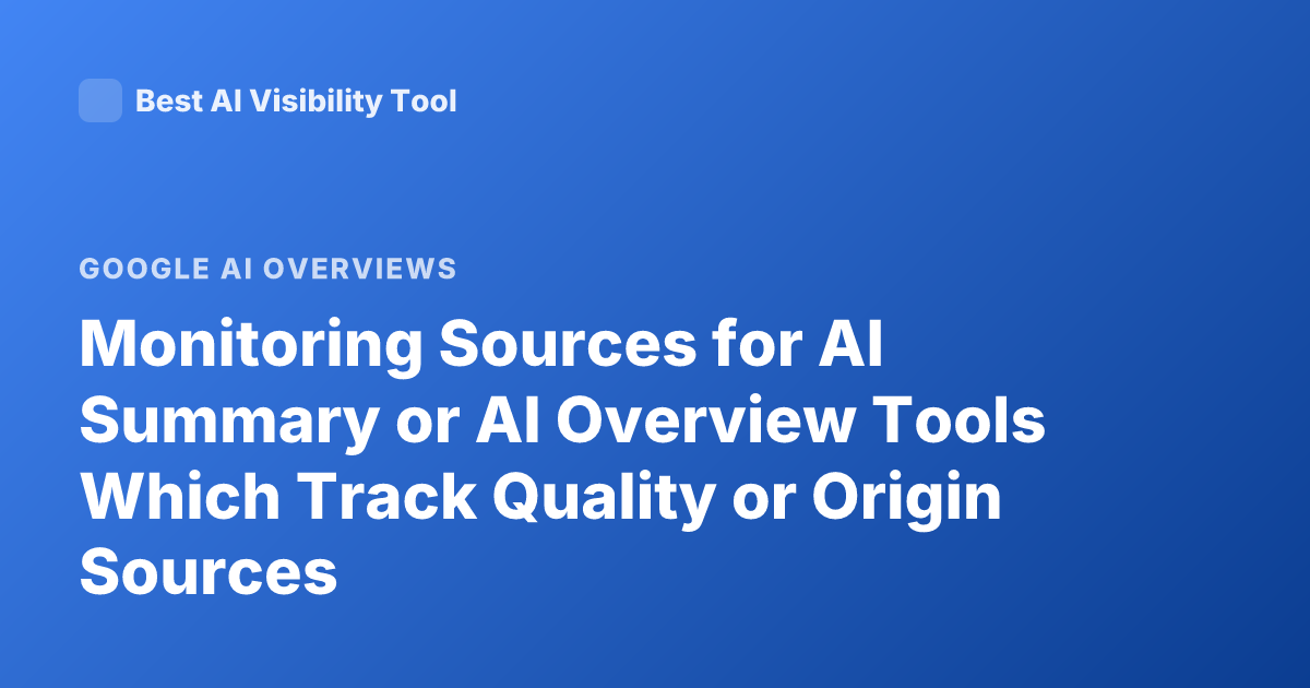 Monitoring Sources for AI Summary or AI Overview Tools Which Track Quality or Origin Sources