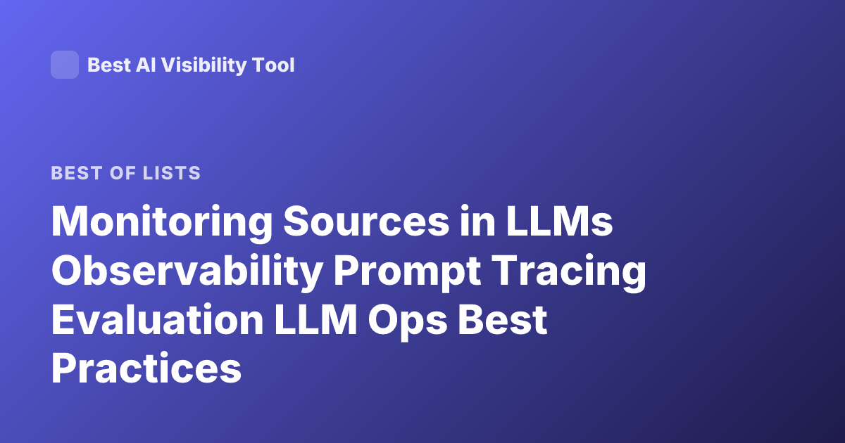 Monitoring Sources in LLMs Observability Prompt Tracing Evaluation LLM Ops Best Practices