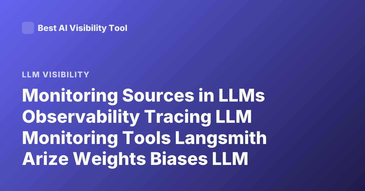 Monitoring Sources in LLMs Observability Tracing LLM Monitoring Tools Langsmith Arize Weights Biases LLM Observability How To