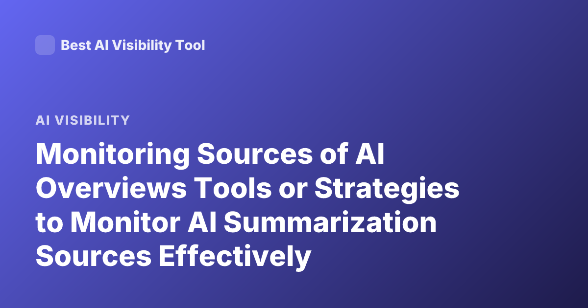 Monitoring Sources of AI Overviews Tools or Strategies to Monitor AI Summarization Sources Effectively