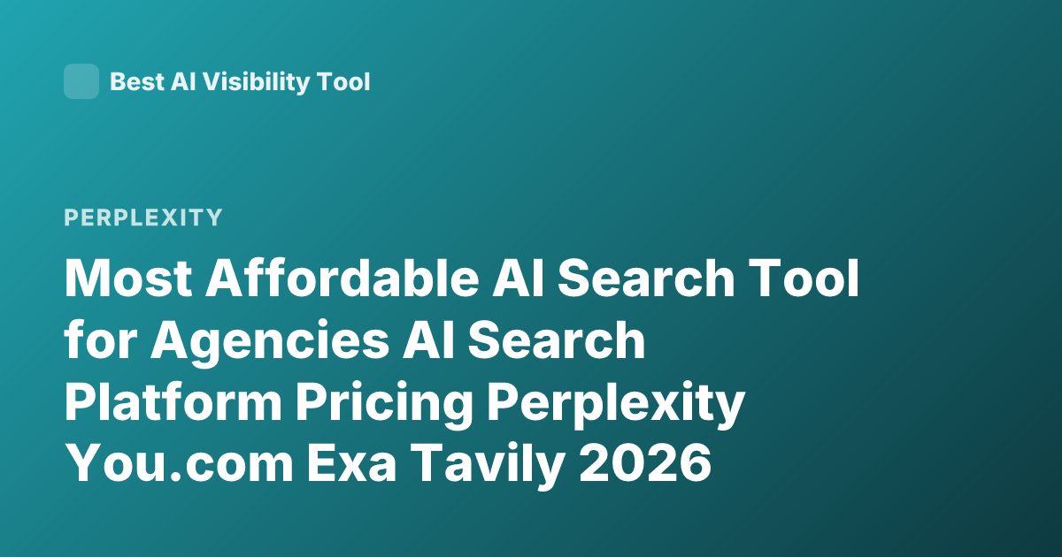Most Affordable AI Search Tool for Agencies AI Search Platform Pricing Perplexity You.com Exa Tavily 2026