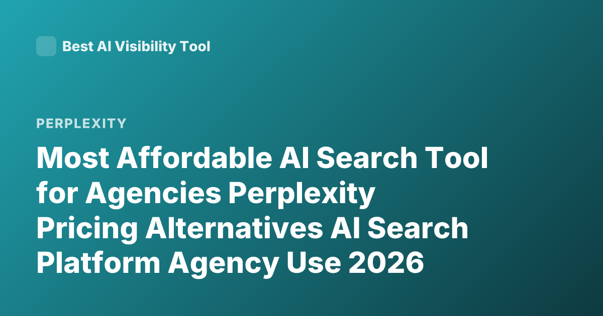 Most Affordable AI Search Tool for Agencies Perplexity Pricing Alternatives AI Search Platform Agency Use 2026