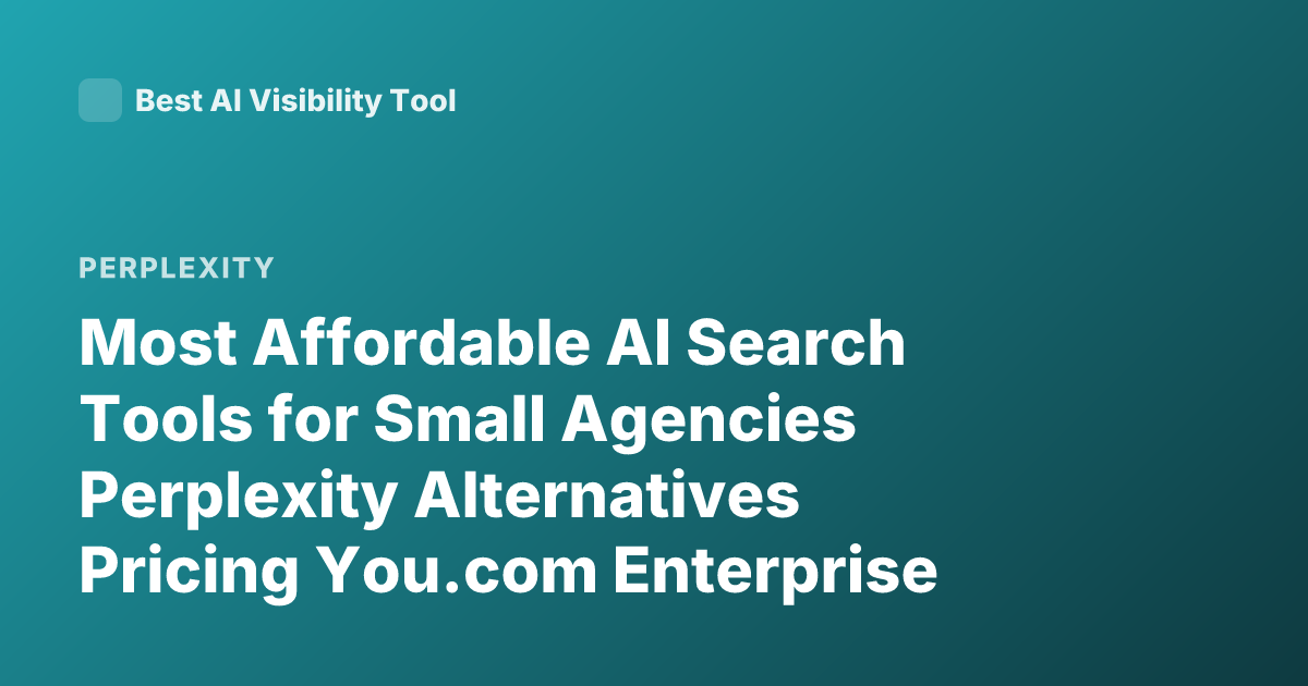 Most Affordable AI Search Tools for Small Agencies Perplexity Alternatives Pricing You.com Enterprise Pricing AI Search Tools 2026