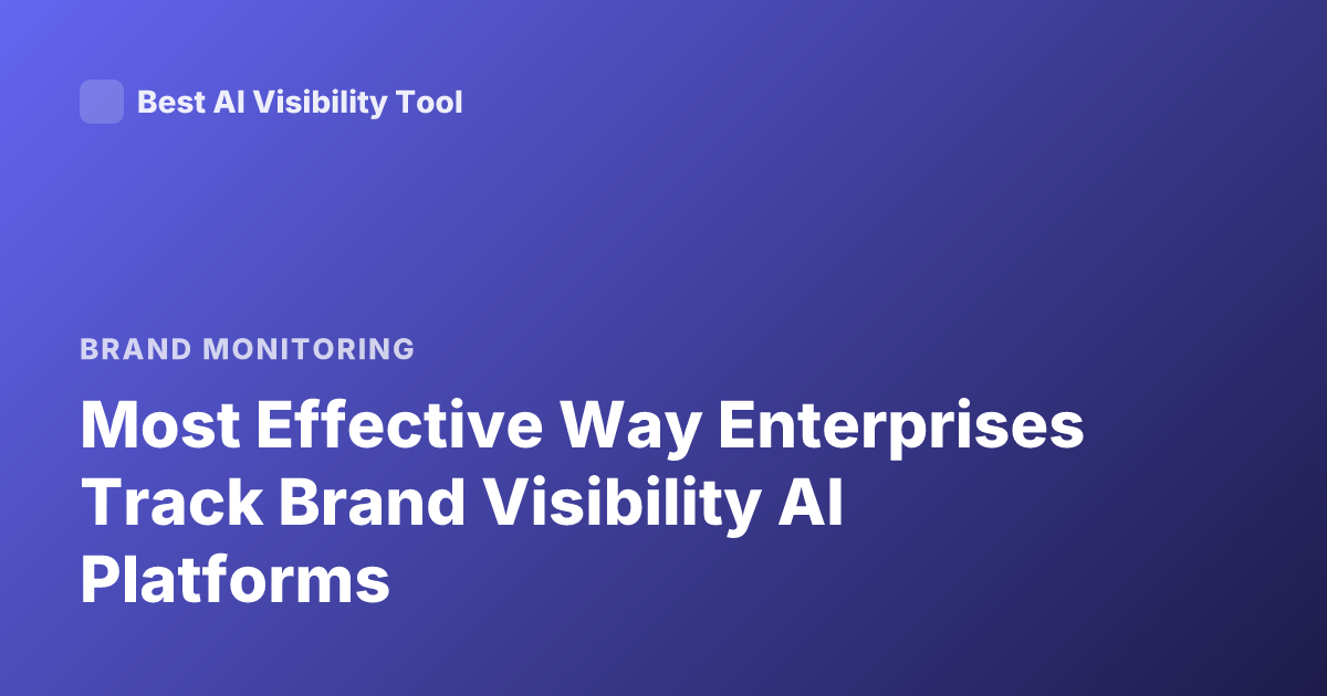 Most Effective Way Enterprises Track Brand Visibility AI Platforms