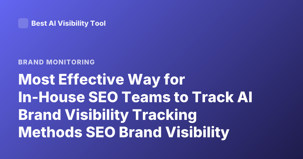 Most Effective Way for In-House SEO Teams to Track AI Brand Visibility Tracking Methods SEO Brand Visibility AI