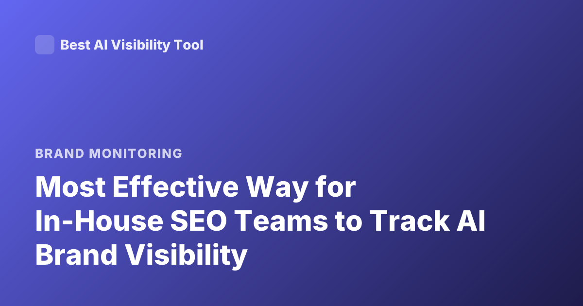 Most Effective Way for In-House SEO Teams to Track AI Brand Visibility