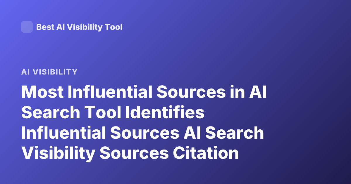 Most Influential Sources in AI Search Tool Identifies Influential Sources AI Search Visibility Sources Citation Analysis Tool