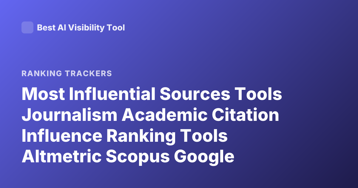 Most Influential Sources Tools Journalism Academic Citation Influence Ranking Tools Altmetric Scopus Google Scholar Citation Metrics