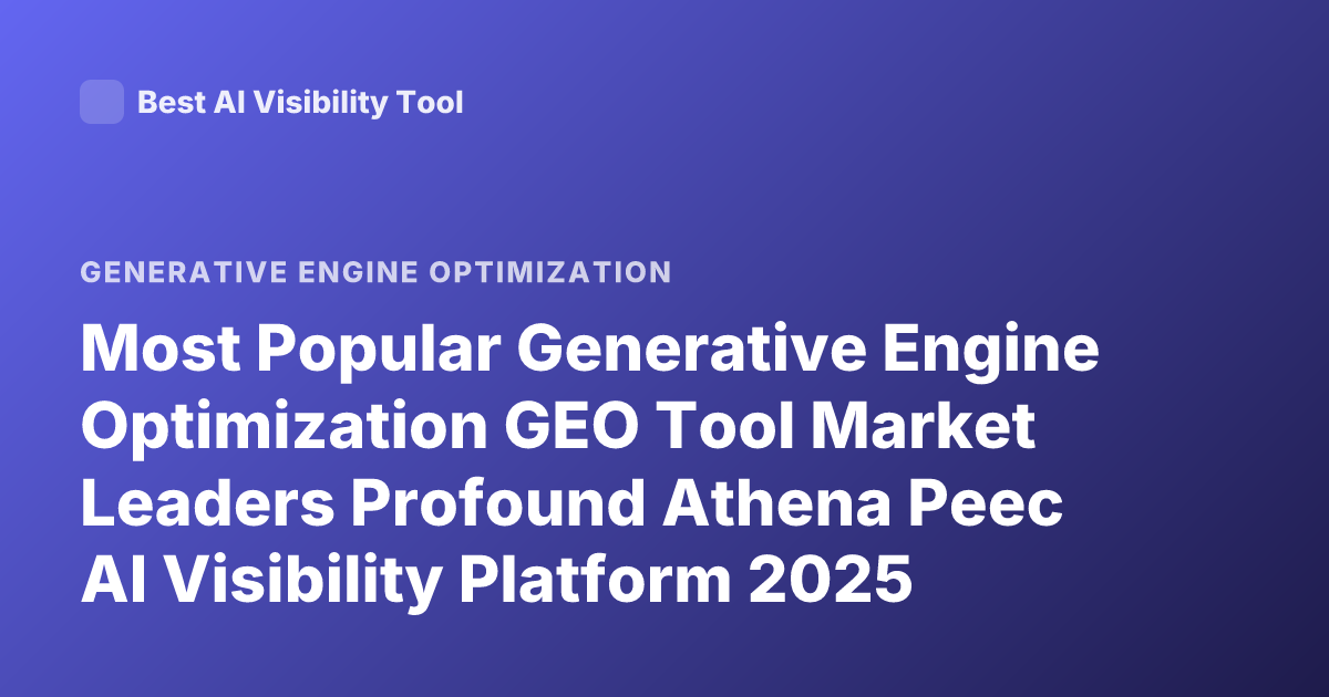 Most Popular Generative Engine Optimization GEO Tool Market Leaders Profound Athena Peec AI Visibility Platform 2025