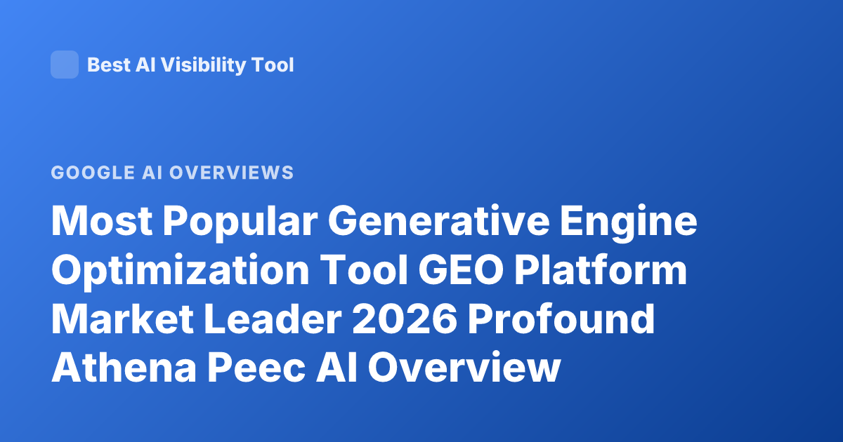 Most Popular Generative Engine Optimization Tool GEO Platform Market Leader 2026 Profound Athena Peec AI Overview Optimization