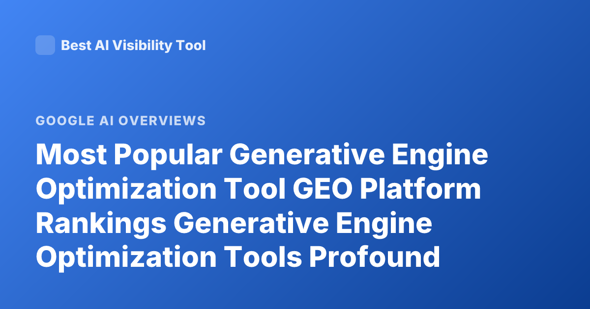 Most Popular Generative Engine Optimization Tool GEO Platform Rankings Generative Engine Optimization Tools Profound Athena Scrunch AI Overview