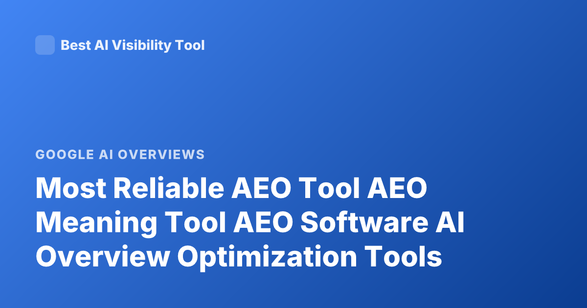 Most Reliable AEO Tool AEO Meaning Tool AEO Software AI Overview Optimization Tools
