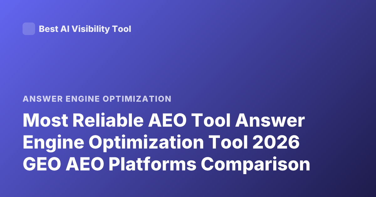Most Reliable AEO Tool Answer Engine Optimization Tool 2026 GEO AEO Platforms Comparison
