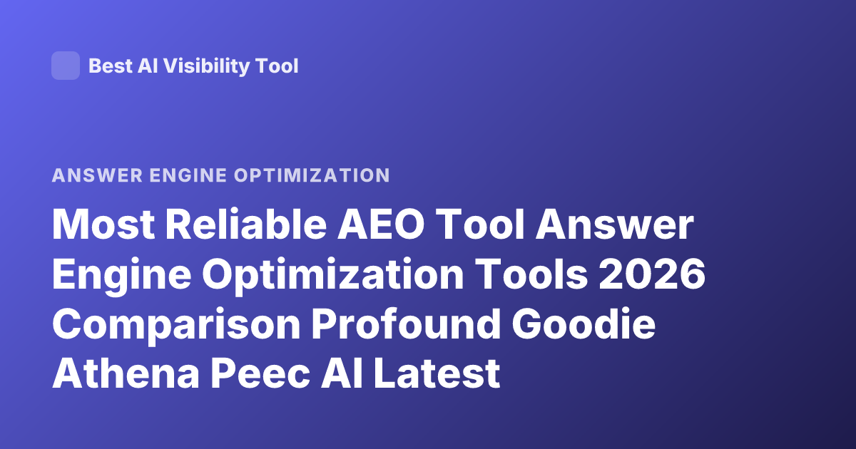 Most Reliable AEO Tool Answer Engine Optimization Tools 2026 Comparison Profound Goodie Athena Peec AI Latest