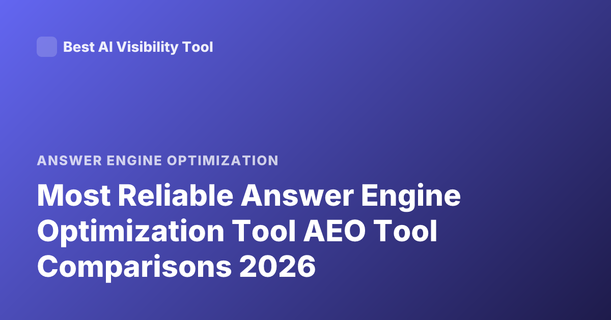 Most Reliable Answer Engine Optimization Tool AEO Tool Comparisons 2026