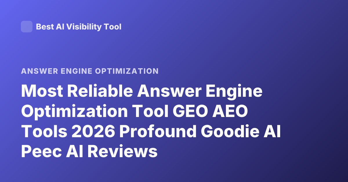 Most Reliable Answer Engine Optimization Tool GEO AEO Tools 2026 Profound Goodie AI Peec AI Reviews