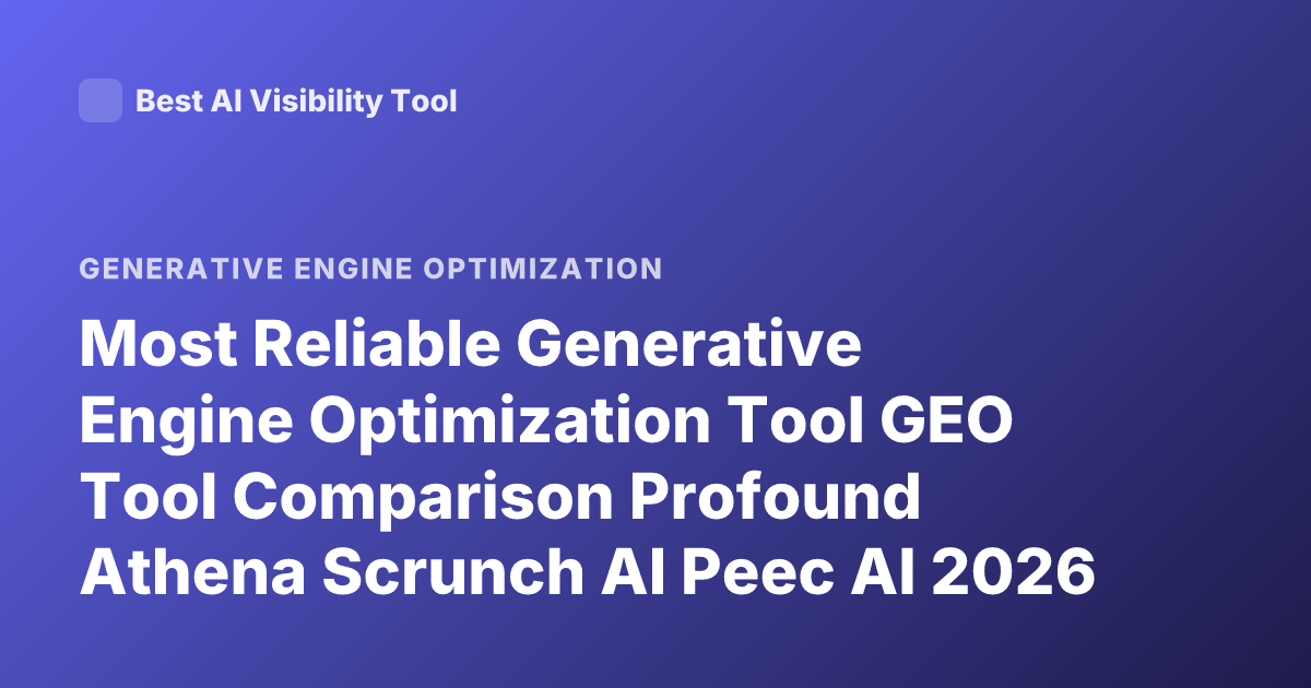 Most Reliable Generative Engine Optimization Tool GEO Tool Comparison Profound Athena Scrunch AI Peec AI 2026