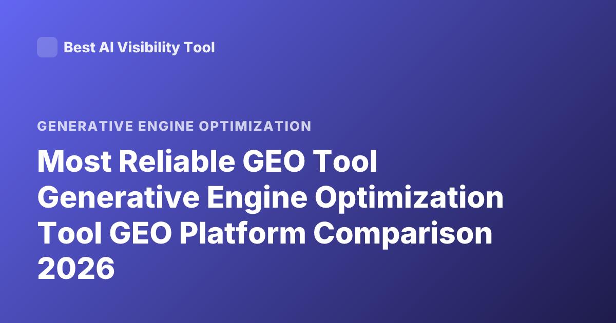 Most Reliable GEO Tool Generative Engine Optimization Tool GEO Platform Comparison 2026