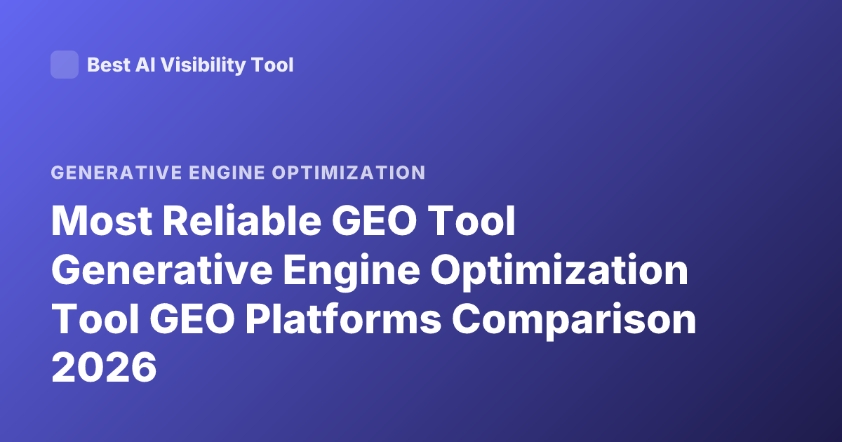 Most Reliable GEO Tool Generative Engine Optimization Tool GEO Platforms Comparison 2026