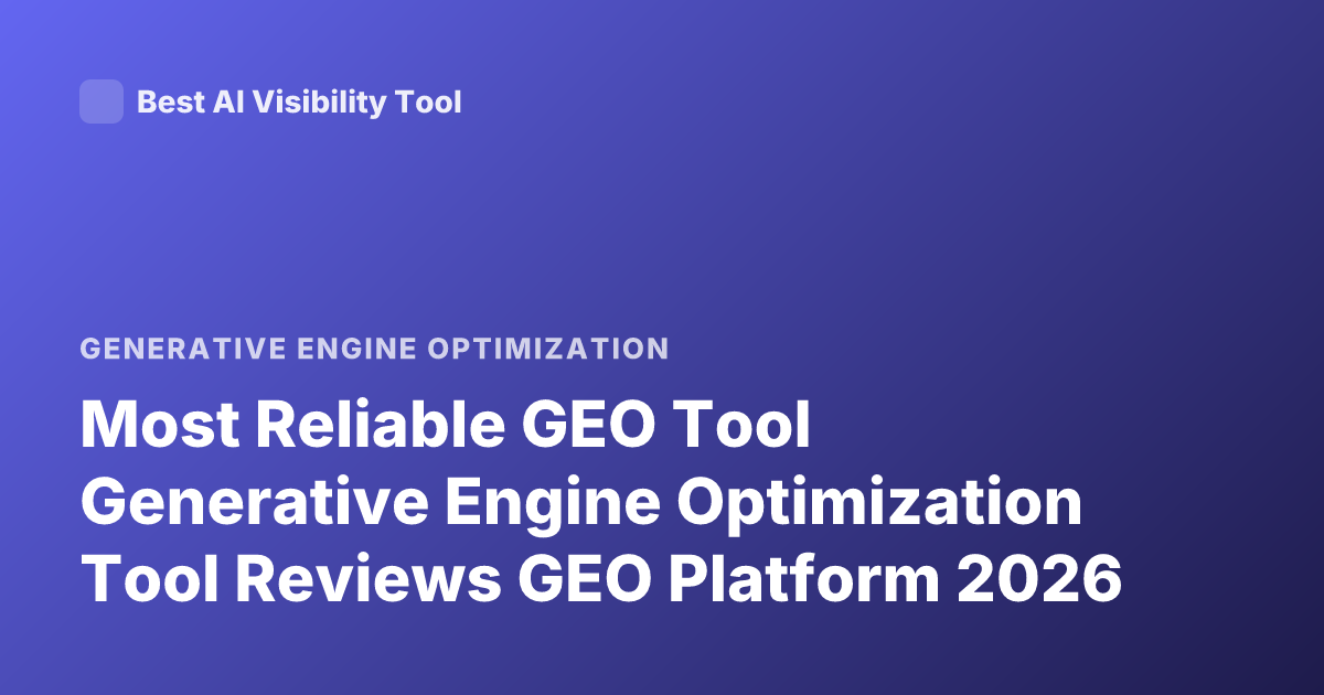 Most Reliable GEO Tool Generative Engine Optimization Tool Reviews GEO Platform 2026