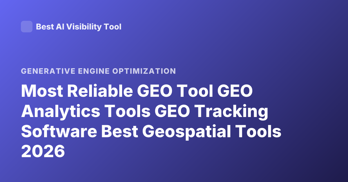 Most Reliable GEO Tool GEO Analytics Tools GEO Tracking Software Best Geospatial Tools 2026